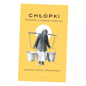 Kmečke dedke. Zgodba naših babic Joanne Kuciel-Frydryszak